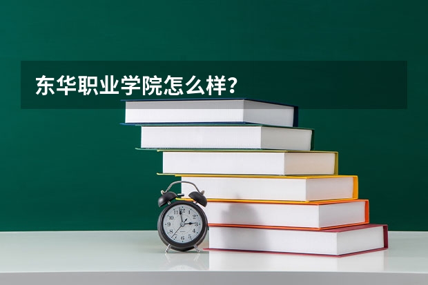 东华职业学院怎么样？