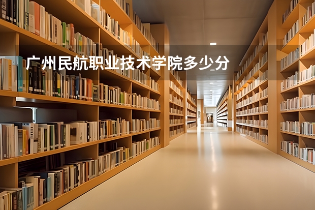 广州民航职业技术学院多少分