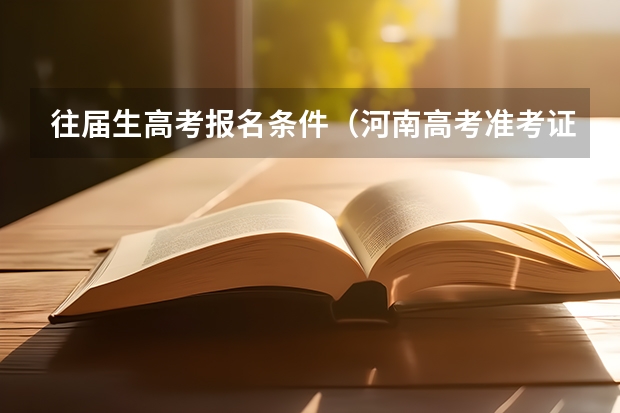 往届生高考报名条件(河南高考准考证打印时间)