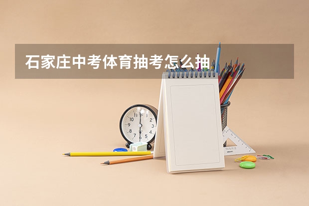 石家庄中考体育抽考怎么抽