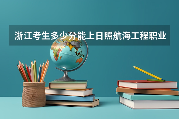 浙江考生多少分能上日照航海工程职业学院