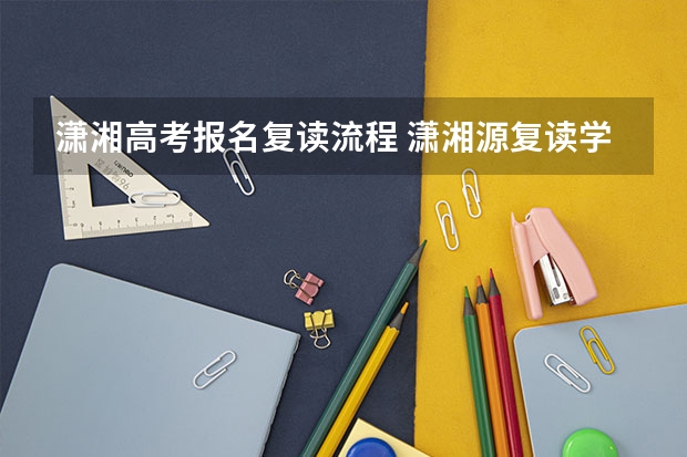 潇湘高考报名复读流程 潇湘源复读学校收费标准