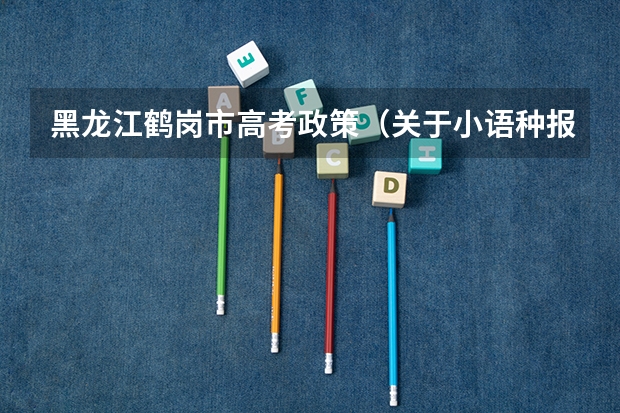 黑龙江鹤岗市高考政策（关于小语种报考问题）