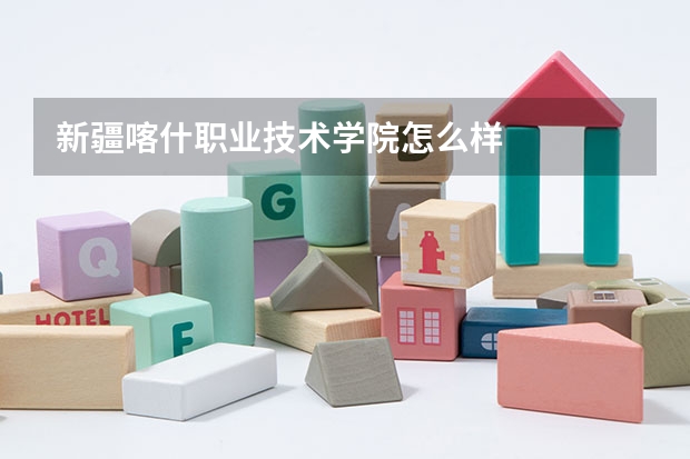 新疆喀什职业技术学院怎么样