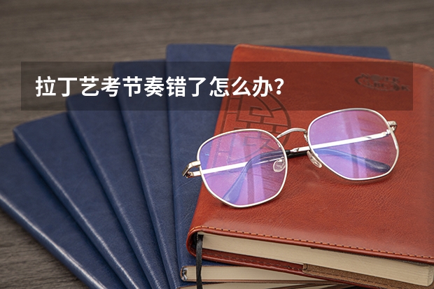 拉丁艺考节奏错了怎么办？
