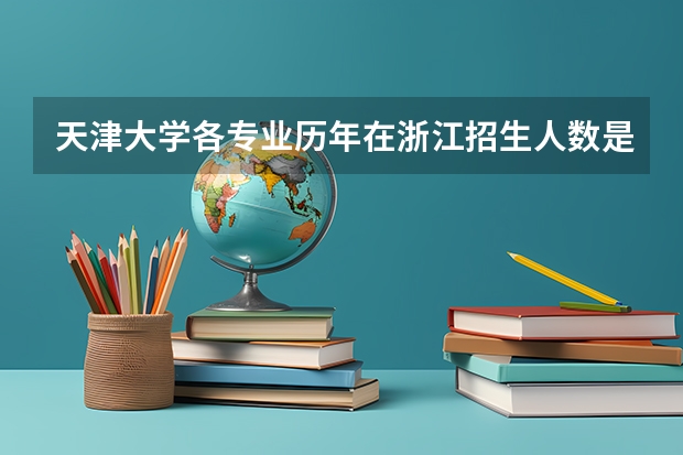 天津大学各专业历年在浙江招生人数是多少