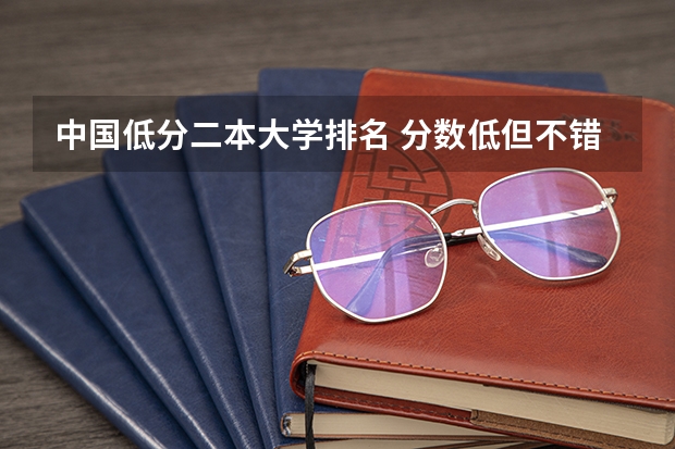 中国低分二本大学排名 分数低但不错的二本大学