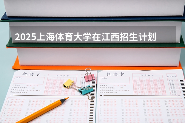 2025上海体育大学在江西招生计划 招生人数预测