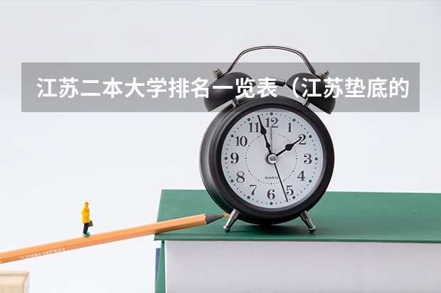 江苏二本大学排名一览表（江苏垫底的二本大学）