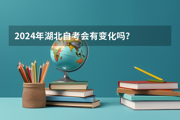 2024年湖北自考会有变化吗？