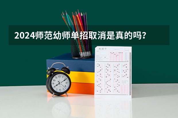 2024师范幼师单招取消是真的吗？